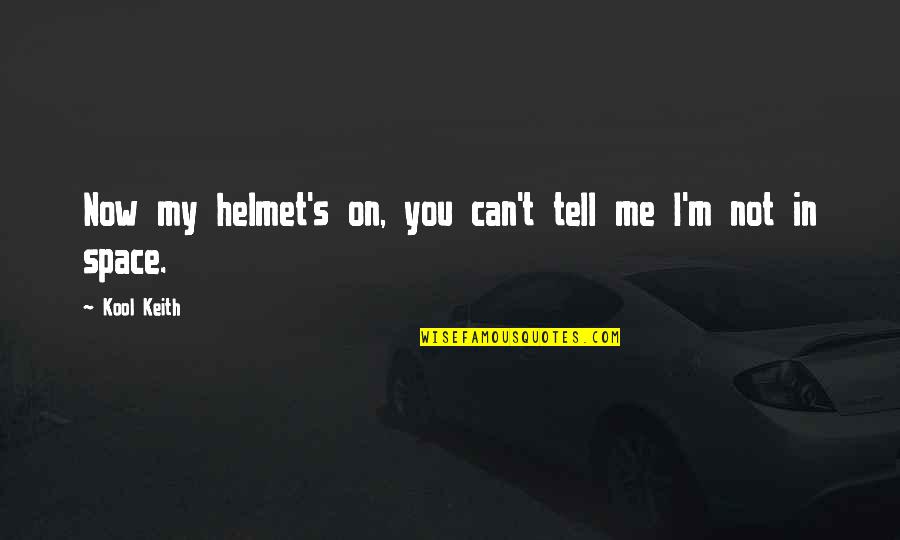 Gutbuster 365 Quotes By Kool Keith: Now my helmet's on, you can't tell me
