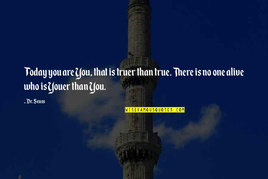 Gutenberg Press Quotes By Dr. Seuss: Today you are You, that is truer than