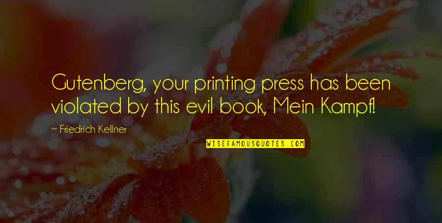 Gutenberg Quotes By Friedrich Kellner: Gutenberg, your printing press has been violated by