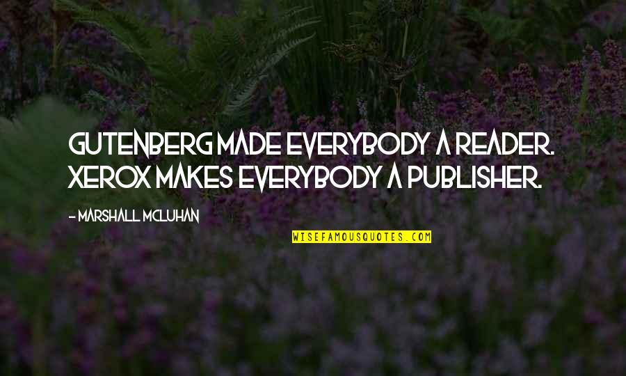Gutenberg Quotes By Marshall McLuhan: Gutenberg made everybody a reader. Xerox makes everybody