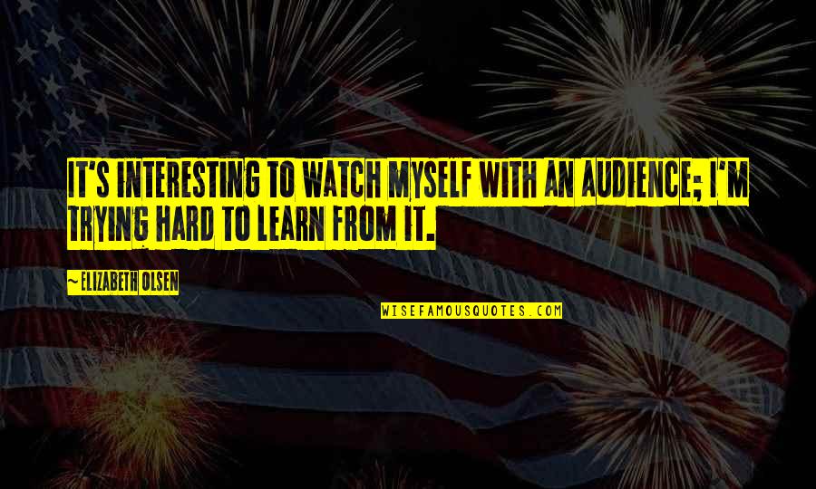 Gutenbergs Invention Quotes By Elizabeth Olsen: It's interesting to watch myself with an audience; Gutenbergs Invention Quotes By Elizabeth Olsen: It's interesting to watch myself with an audience;