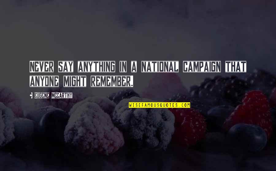 Gutenbergs Invention Quotes By Eugene McCarthy: Never say anything in a national campaign that Gutenbergs Invention Quotes By Eugene McCarthy: Never say anything in a national campaign that