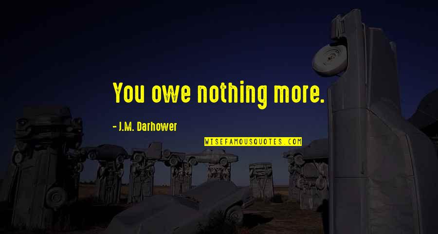 Gutenbergs Invention Quotes By J.M. Darhower: You owe nothing more. Gutenbergs Invention Quotes By J.M. Darhower: You owe nothing more.