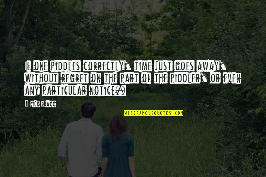 Gutenbergs Press Quotes By Rick Bragg: If one piddles correctly, time just goes away,