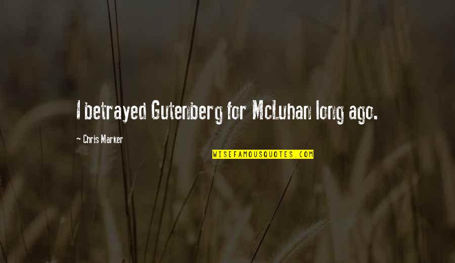 Gutenberg's Quotes By Chris Marker: I betrayed Gutenberg for McLuhan long ago. Gutenberg's Quotes By Chris Marker: I betrayed Gutenberg for McLuhan long ago.