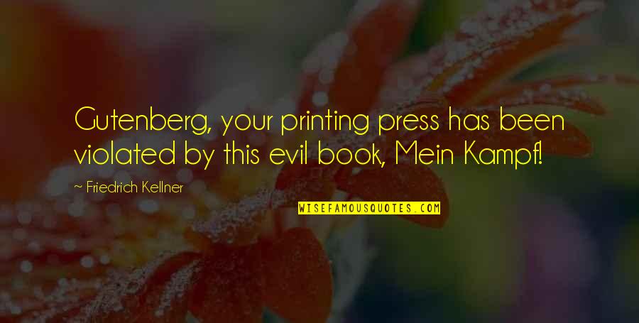 Gutenberg's Quotes By Friedrich Kellner: Gutenberg, your printing press has been violated by Gutenberg's Quotes By Friedrich Kellner: Gutenberg, your printing press has been violated by