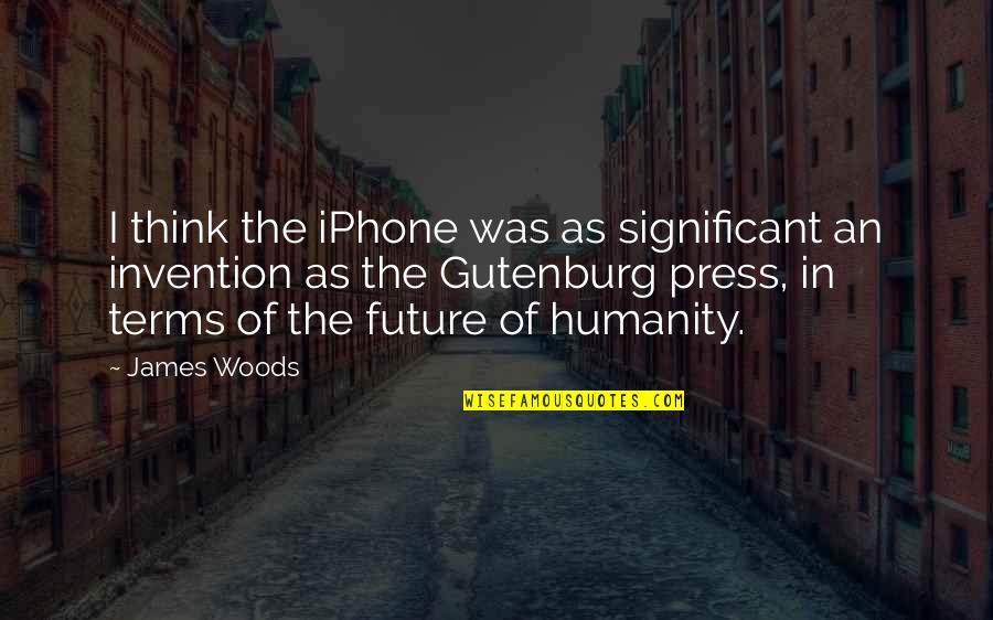 Gutenburg Quotes By James Woods: I think the iPhone was as significant an