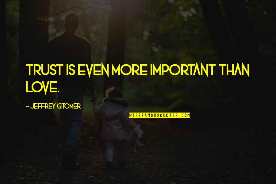 Gutfeld Monologues Quotes By Jeffrey Gitomer: Trust is even more important than love. Gutfeld Monologues Quotes By Jeffrey Gitomer: Trust is even more important than love.