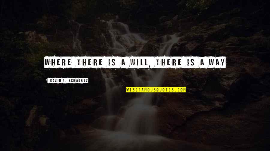 Gutful Quotes By David J. Schwartz: WHERE THERE IS A WILL, THERE IS A