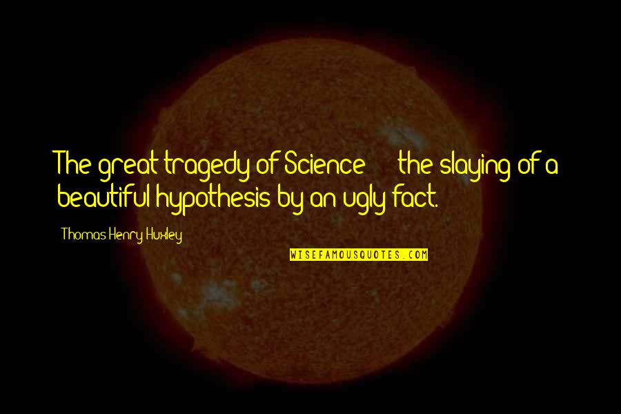Gutful Quotes By Thomas Henry Huxley: The great tragedy of Science - the slaying