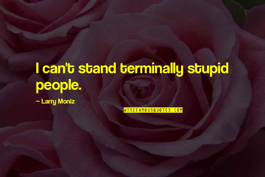 Guthaben Quotes By Larry Moniz: I can't stand terminally stupid people. Guthaben Quotes By Larry Moniz: I can't stand terminally stupid people.