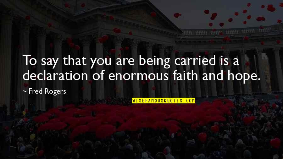 Guthash Quotes By Fred Rogers: To say that you are being carried is