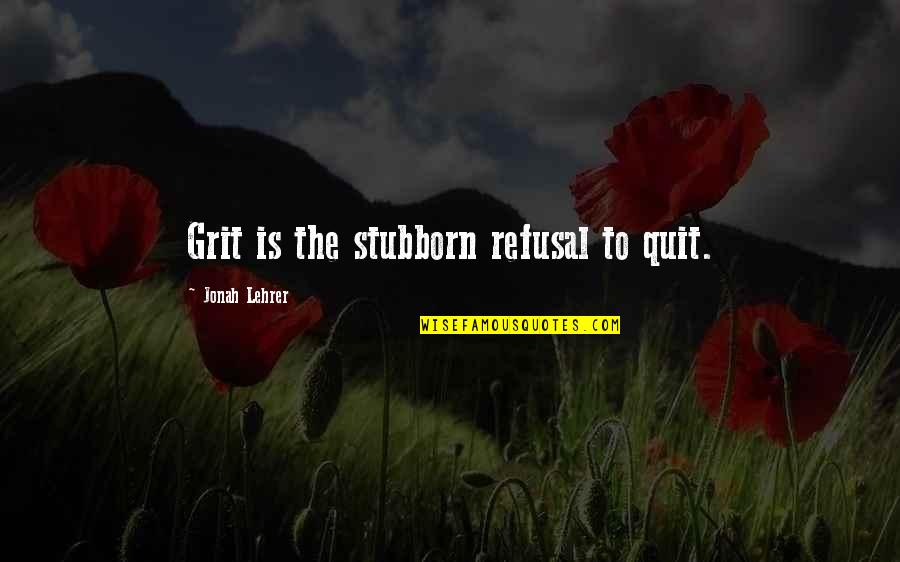 Guthfrithson Quotes By Jonah Lehrer: Grit is the stubborn refusal to quit. Guthfrithson Quotes By Jonah Lehrer: Grit is the stubborn refusal to quit.