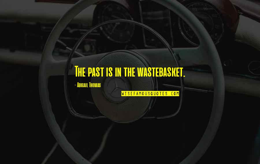 Guthmann Family Tree Quotes By Abigail Thomas: The past is in the wastebasket. Guthmann Family Tree Quotes By Abigail Thomas: The past is in the wastebasket.