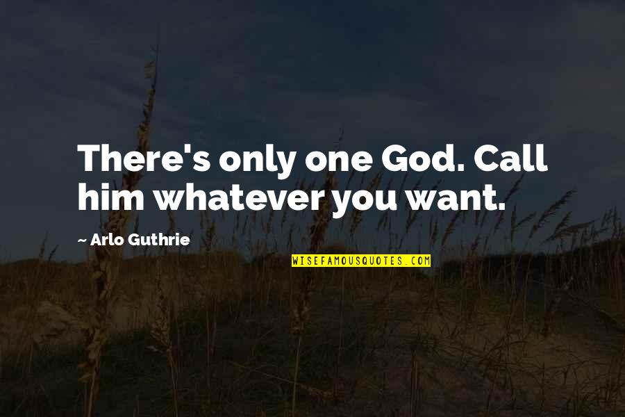 Guthrie's Quotes By Arlo Guthrie: There's only one God. Call him whatever you