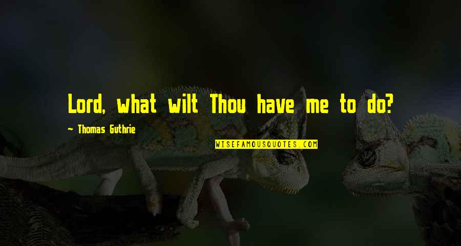 Guthrie's Quotes By Thomas Guthrie: Lord, what wilt Thou have me to do?