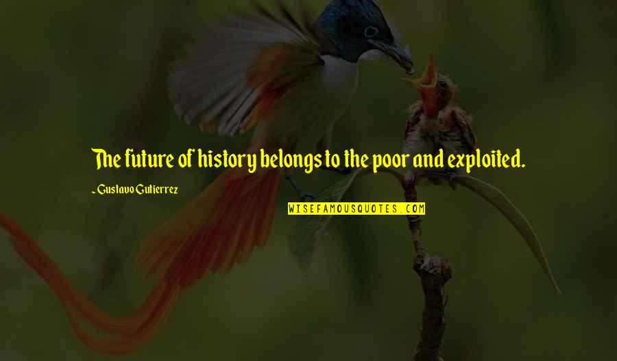 Gutierrez's Quotes By Gustavo Gutierrez: The future of history belongs to the poor