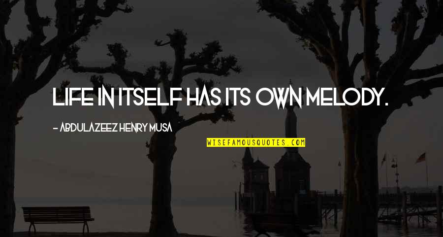 Gutkind Forlag Quotes By Abdulazeez Henry Musa: Life in itself has its own melody.