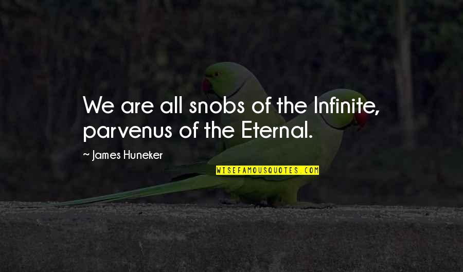 Gutknecht Obituary Quotes By James Huneker: We are all snobs of the Infinite, parvenus