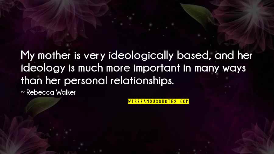 Gutknecht Obituary Quotes By Rebecca Walker: My mother is very ideologically based, and her
