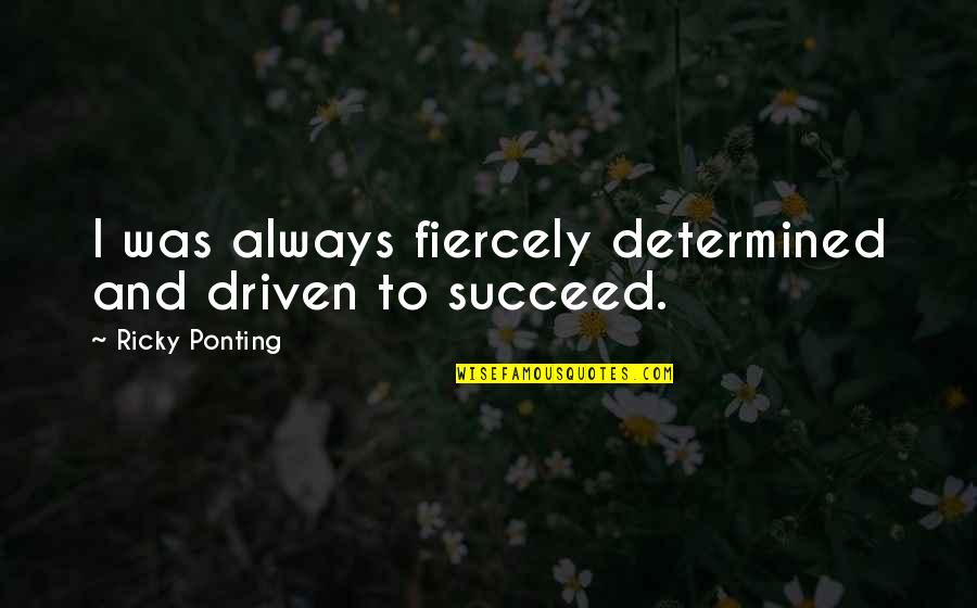 Gutless One Crossword Quotes By Ricky Ponting: I was always fiercely determined and driven to Gutless One Crossword Quotes By Ricky Ponting: I was always fiercely determined and driven to