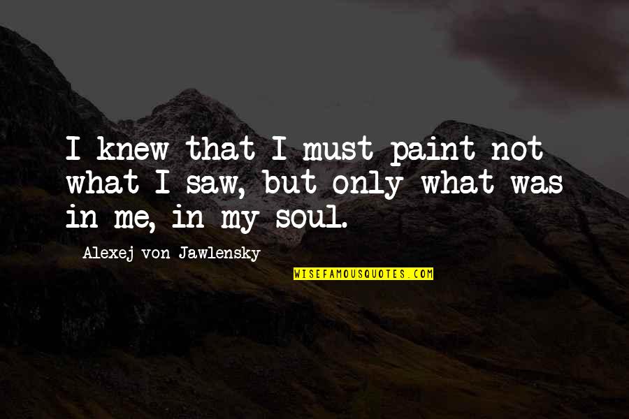 Gutless Quotes By Alexej Von Jawlensky: I knew that I must paint not what