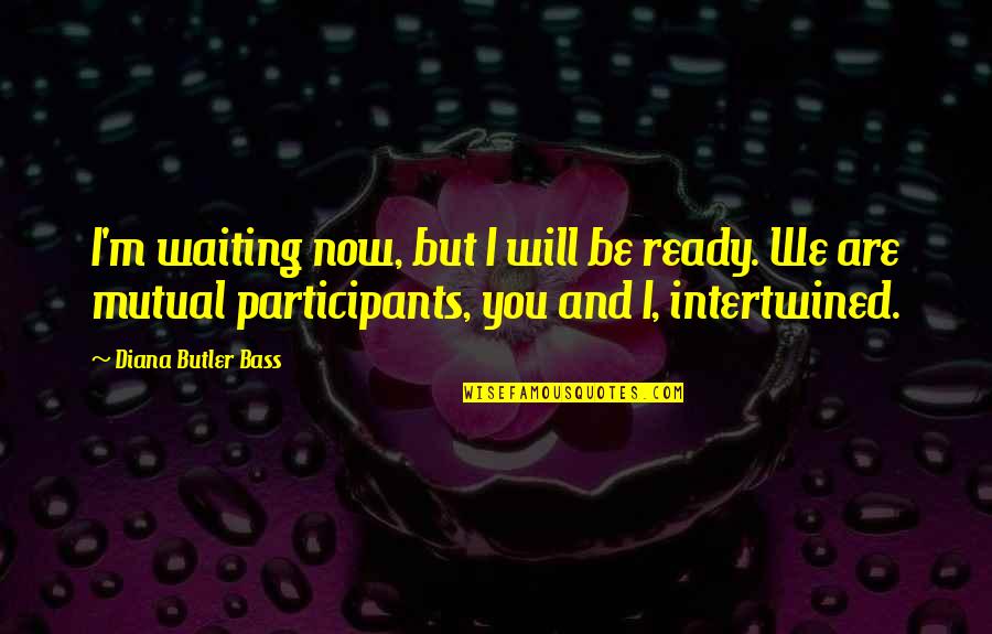 Gutless Quotes By Diana Butler Bass: I'm waiting now, but I will be ready.