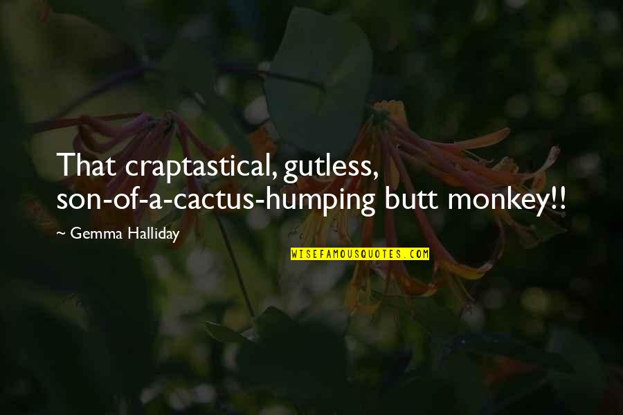 Gutless Quotes By Gemma Halliday: That craptastical, gutless, son-of-a-cactus-humping butt monkey!!