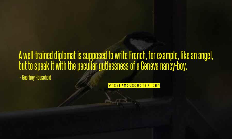 Gutlessness Quotes By Geoffrey Household: A well-trained diplomat is supposed to write French,