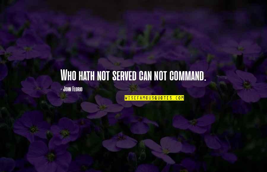 Gutmann Middle East Quotes By John Florio: Who hath not served can not command.