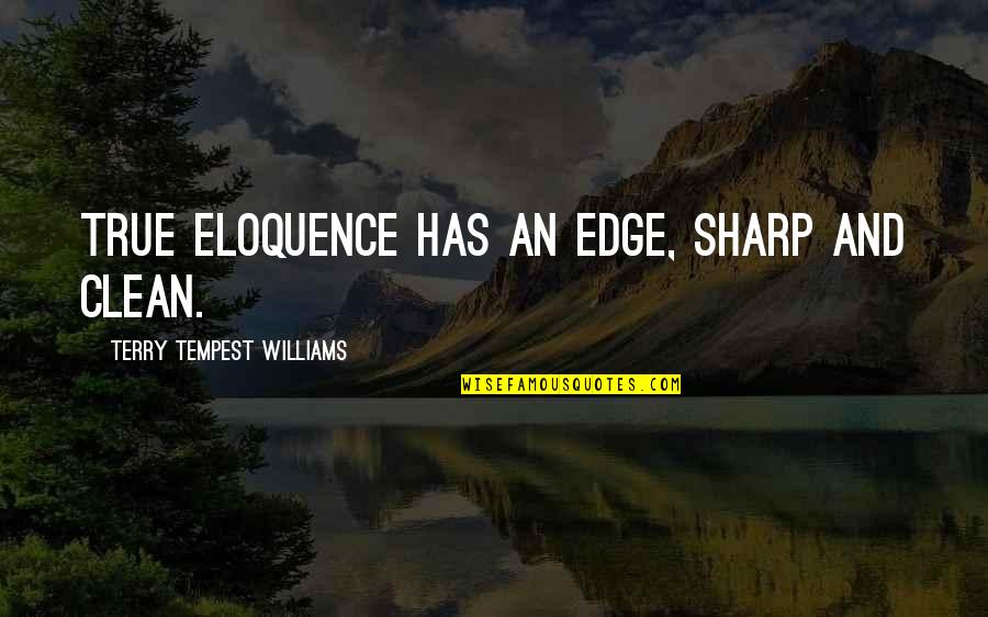 Guto Quotes By Terry Tempest Williams: True eloquence has an edge, sharp and clean.