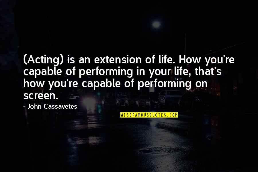 Gutom At Malnutrisyon Quotes By John Cassavetes: (Acting) is an extension of life. How you're
