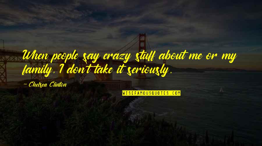 Gutom Na Ako Quotes By Chelsea Clinton: When people say crazy stuff about me or