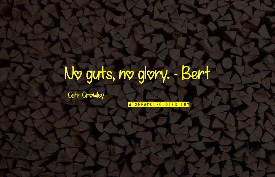 Guts And Glory Quotes By Cath Crowley: No guts, no glory. - Bert