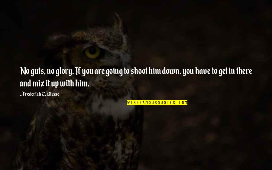 Guts And Glory Quotes By Frederick C. Blesse: No guts, no glory. If you are going Guts And Glory Quotes By Frederick C. Blesse: No guts, no glory. If you are going