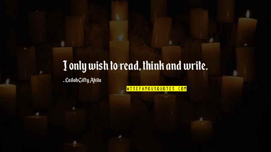 Guts And Glory Quotes By Lailah Gifty Akita: I only wish to read, think and write. Guts And Glory Quotes By Lailah Gifty Akita: I only wish to read, think and write.