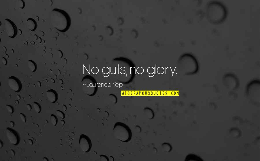 Guts And Glory Quotes By Laurence Yep: No guts, no glory.