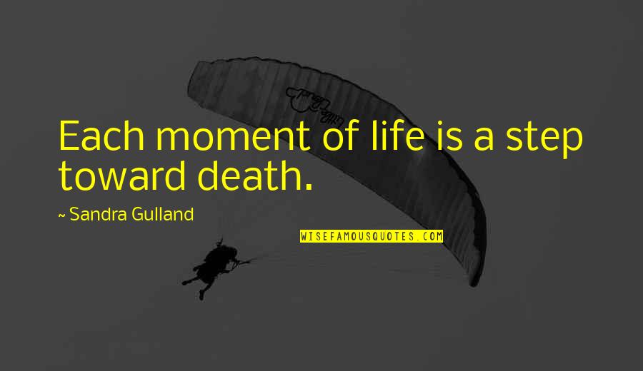 Guts And Glory Quotes By Sandra Gulland: Each moment of life is a step toward