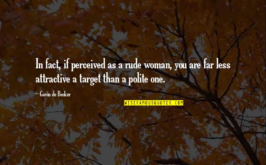 Guts Attitude Quotes By Gavin De Becker: In fact, if perceived as a rude woman,