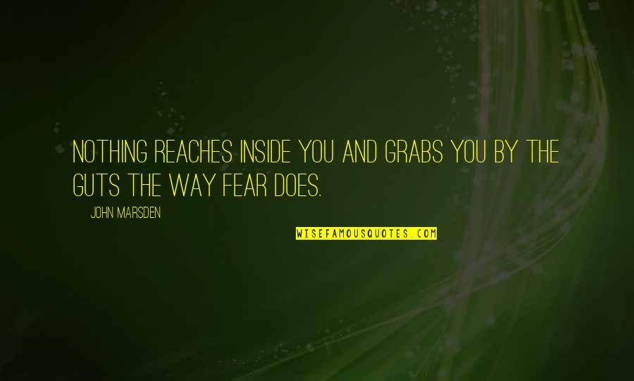 Guts Over Fear Best Quotes By John Marsden: Nothing reaches inside you and grabs you by