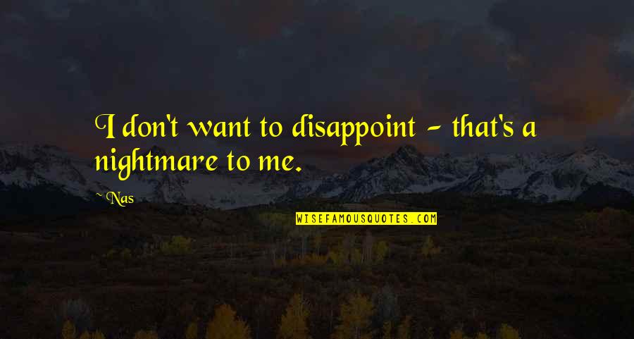 Guts Over Fear Quotes By Nas: I don't want to disappoint - that's a