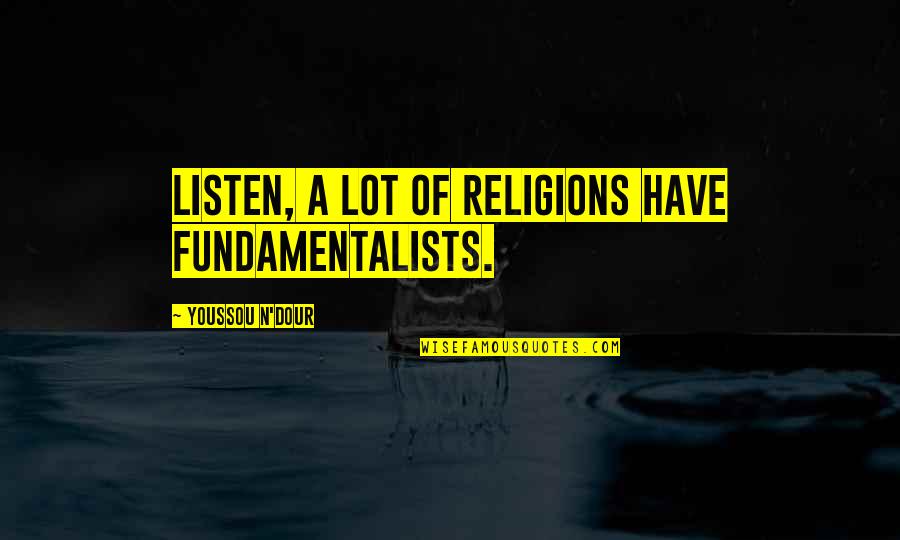 Guts Quote Quotes By Youssou N'Dour: Listen, a lot of religions have fundamentalists. Guts Quote Quotes By Youssou N'Dour: Listen, a lot of religions have fundamentalists.