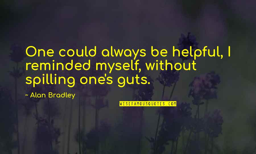 Guts Quotes By Alan Bradley: One could always be helpful, I reminded myself,