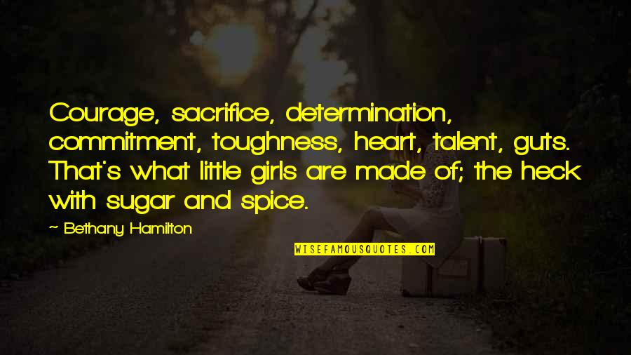 Guts Quotes By Bethany Hamilton: Courage, sacrifice, determination, commitment, toughness, heart, talent, guts.