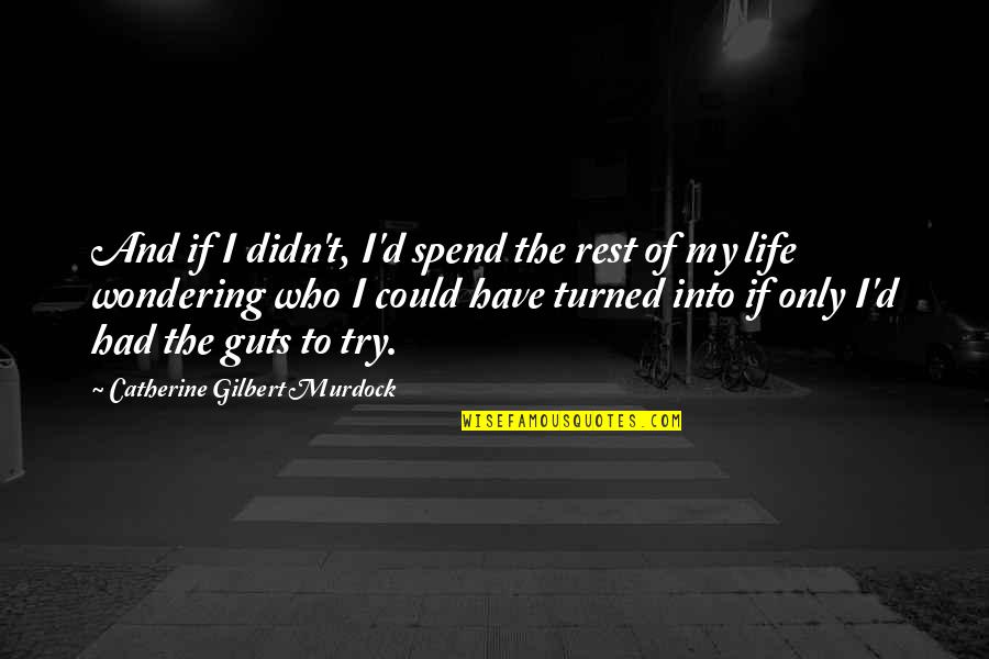 Guts Quotes By Catherine Gilbert Murdock: And if I didn't, I'd spend the rest