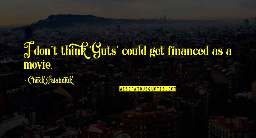 Guts Quotes By Chuck Palahniuk: I don't think 'Guts' could get financed as