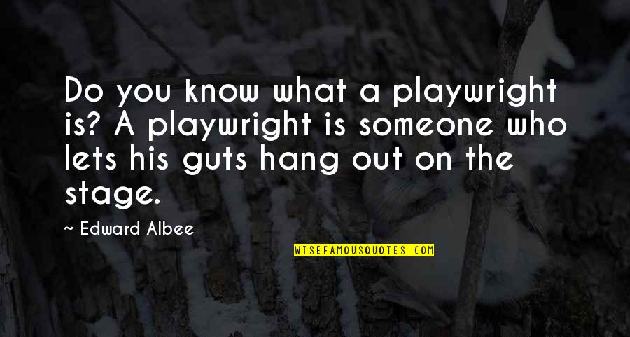 Guts Quotes By Edward Albee: Do you know what a playwright is? A