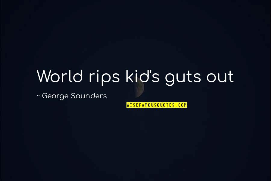 Guts Quotes By George Saunders: World rips kid's guts out