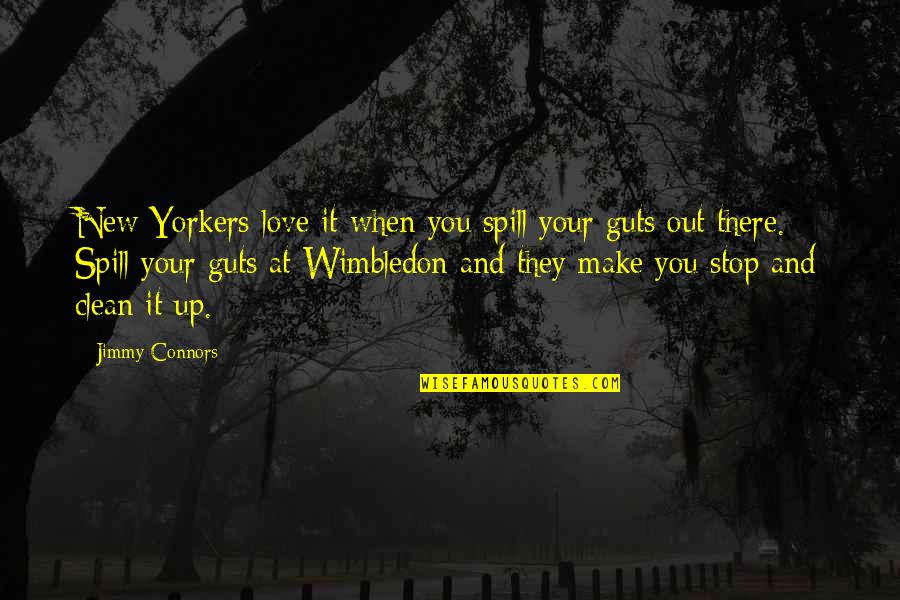 Guts Quotes By Jimmy Connors: New Yorkers love it when you spill your