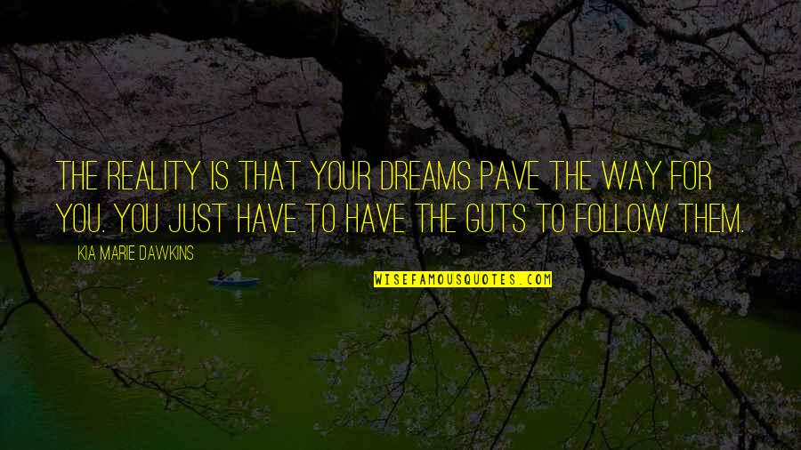 Guts Quotes By Kia Marie Dawkins: The reality is that your dreams pave the